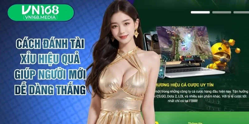 Cách Đánh Tài Xỉu Hiệu Quả Giúp Người Mới Dễ Dàng Thắng