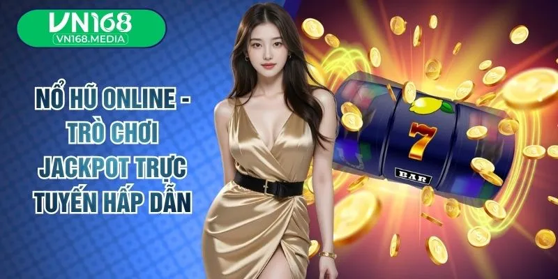 Nổ Hũ Online - Trò Chơi Jackpot Trực Tuyến Hấp Dẫn