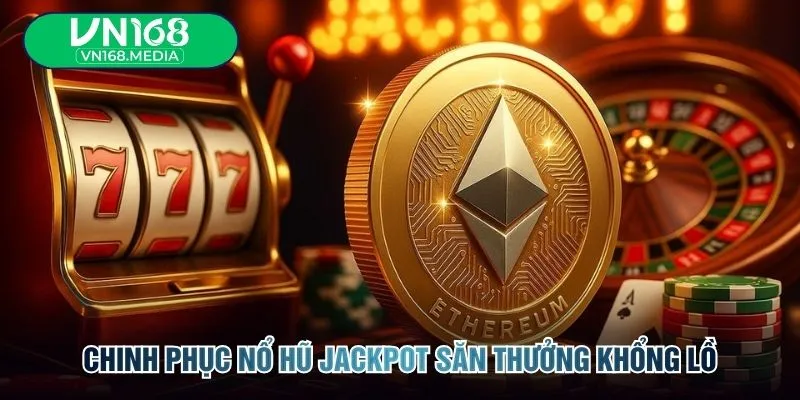 Chinh phục nổ hũ jackpot săn thưởng khổng lồ